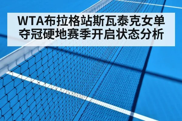WTA布拉格站斯瓦泰克女单夺冠硬地赛季开启状态分析 - nine game