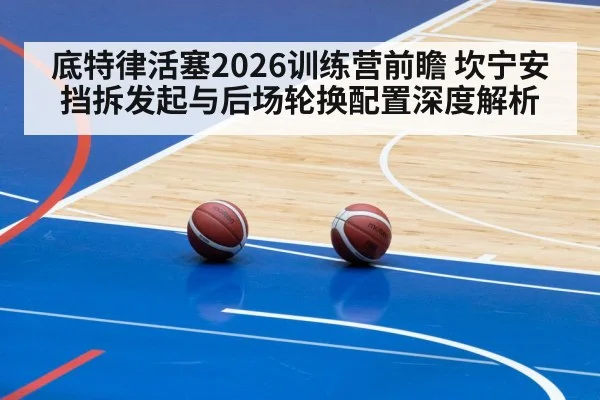 底特律活塞2026训练营前瞻 坎宁安挡拆发起与后场轮换配置深度解析 | nine game