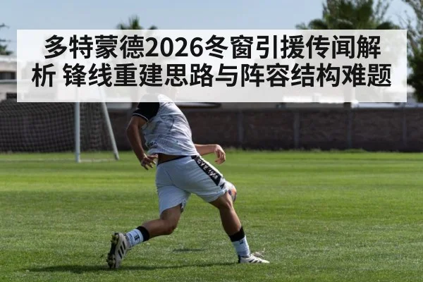 多特蒙德2026冬窗引援传闻解析 锋线重建思路与阵容结构难题
