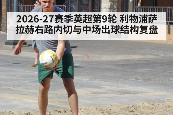2026-27赛季英超第9轮 利物浦萨拉赫右路内切与中场出球结构复盘