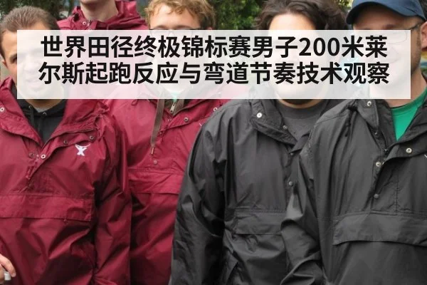 世界田径终极锦标赛男子200米莱尔斯起跑反应与弯道节奏技术观察